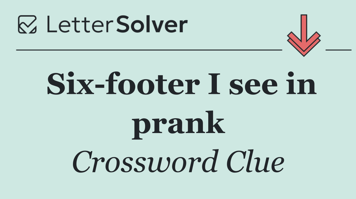 Six footer I see in prank