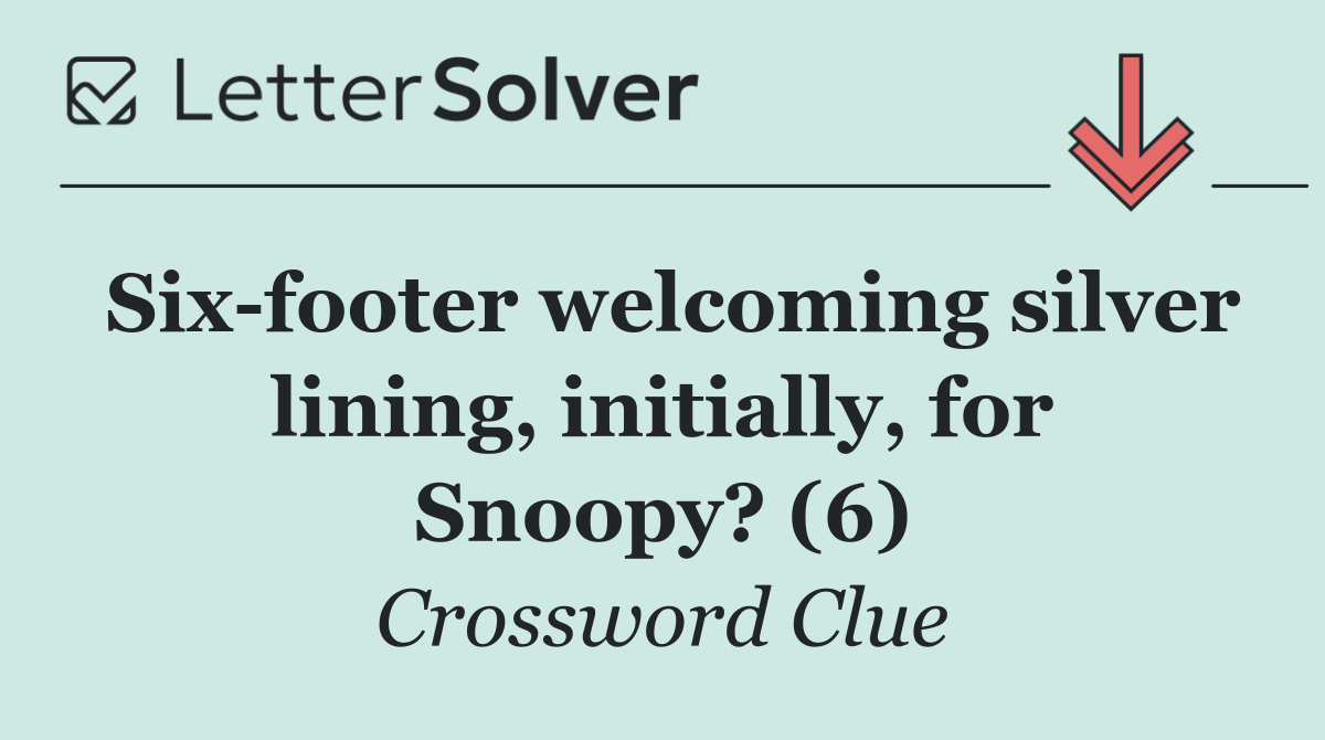 Six footer welcoming silver lining, initially, for Snoopy? (6)