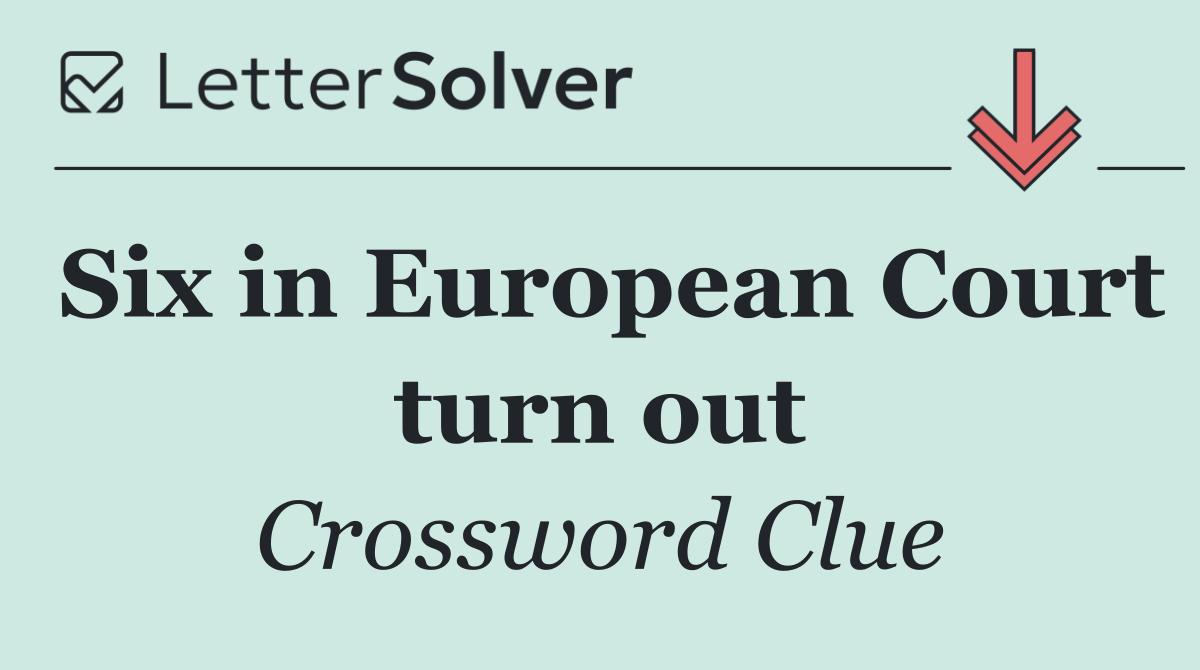 Six in European Court turn out