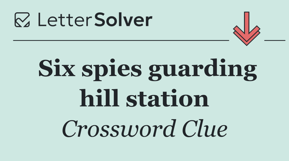 Six spies guarding hill station