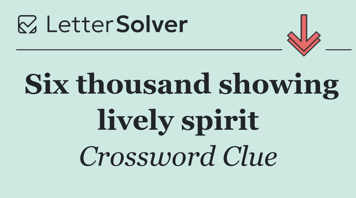 Six thousand showing lively spirit