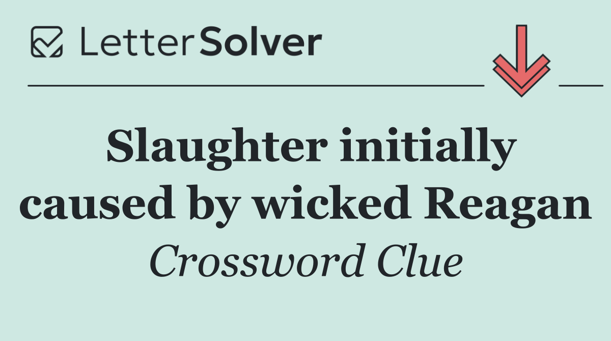 Slaughter initially caused by wicked Reagan