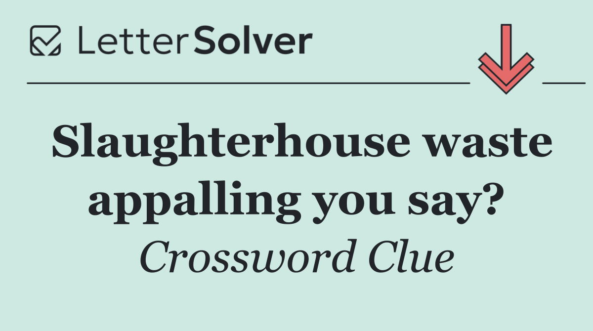 Slaughterhouse waste appalling you say?