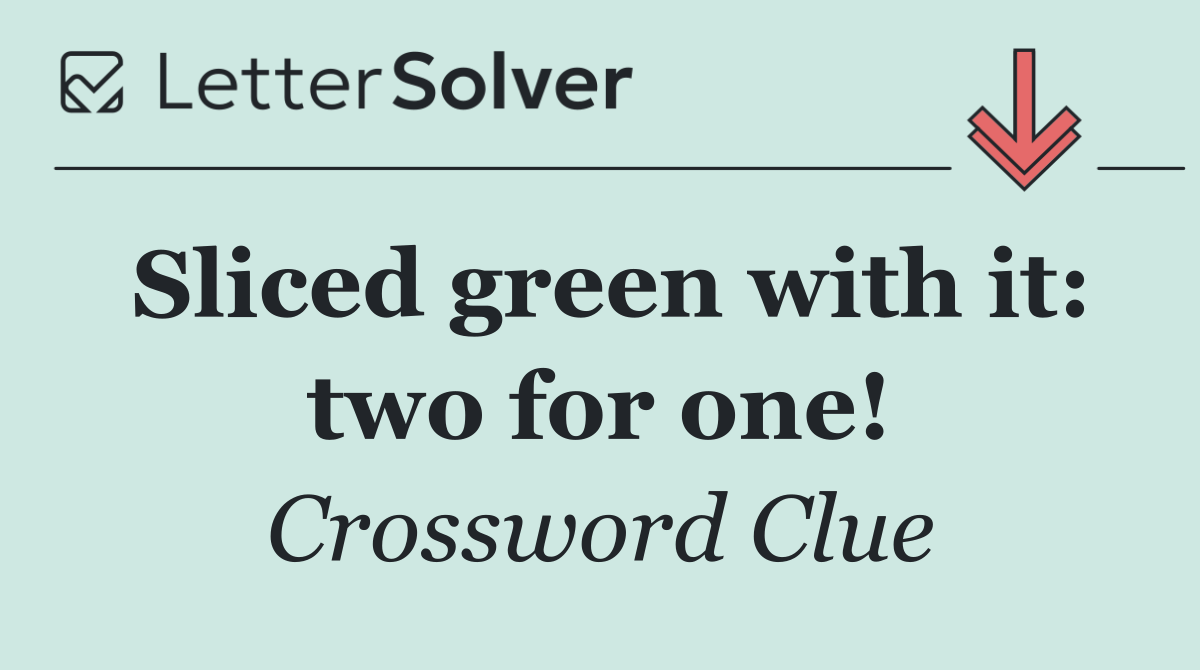 Sliced green with it: two for one!