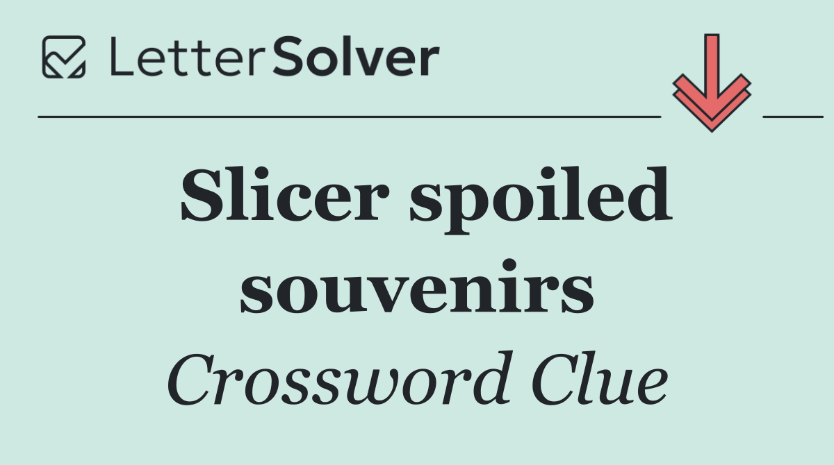 Slicer spoiled souvenirs
