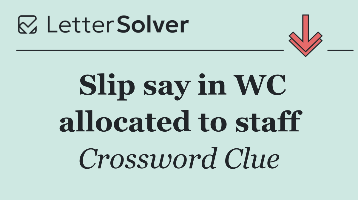 Slip say in WC allocated to staff