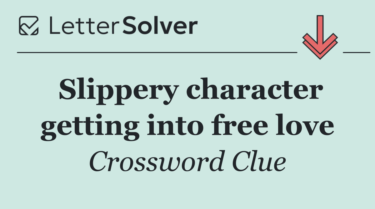 Slippery character getting into free love