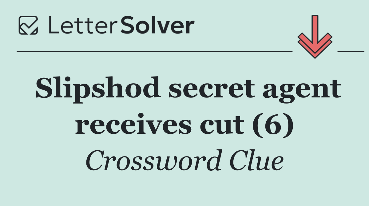 Slipshod secret agent receives cut (6)