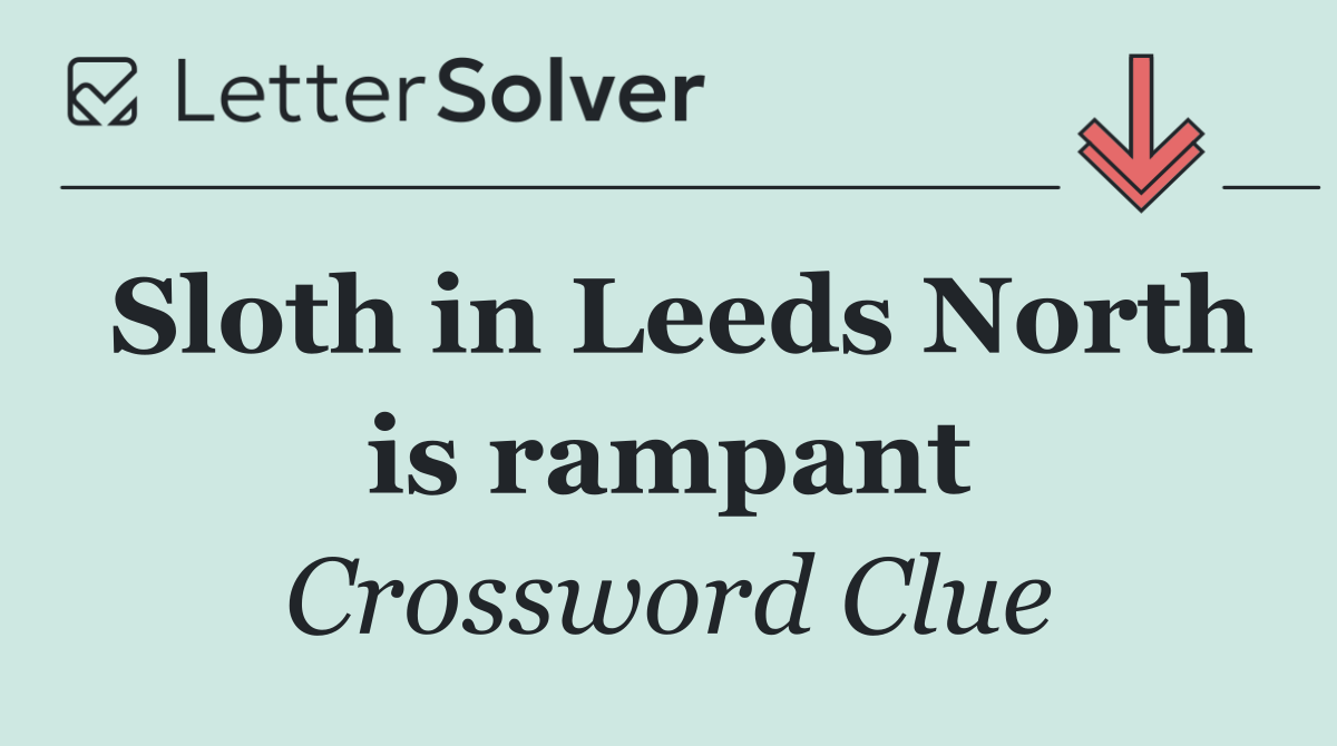 Sloth in Leeds North is rampant