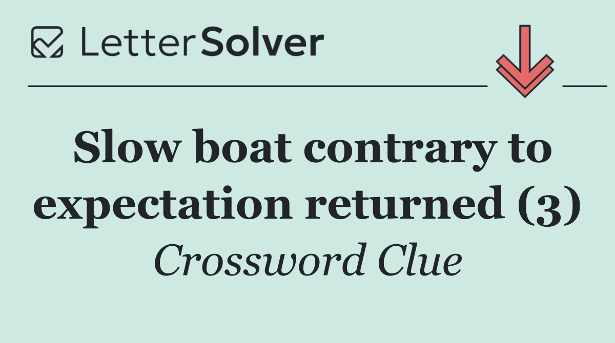 Slow boat contrary to expectation returned (3)