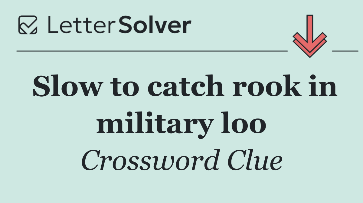 Slow to catch rook in military loo