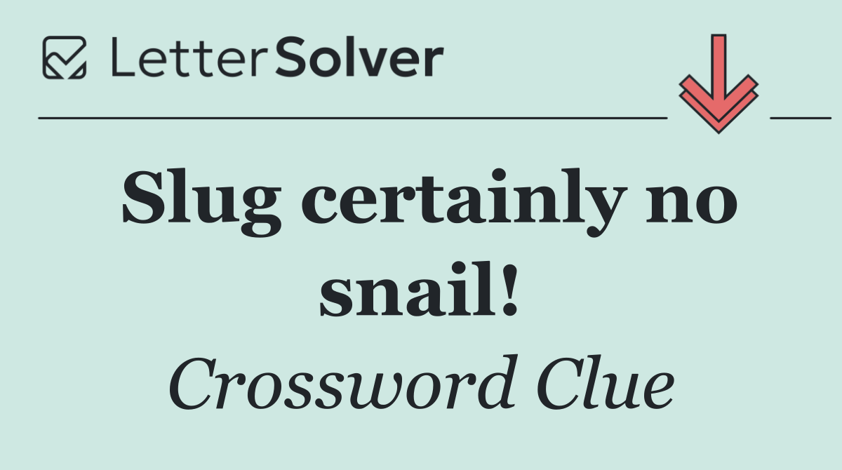 Slug certainly no snail!