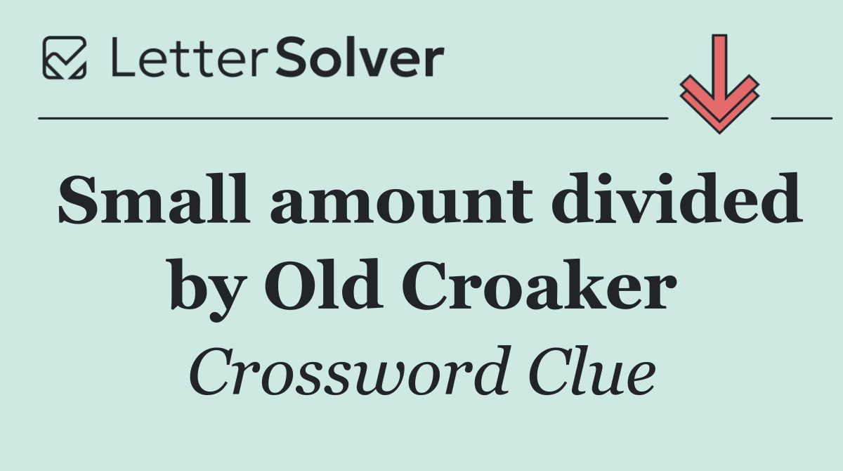 Small amount divided by Old Croaker
