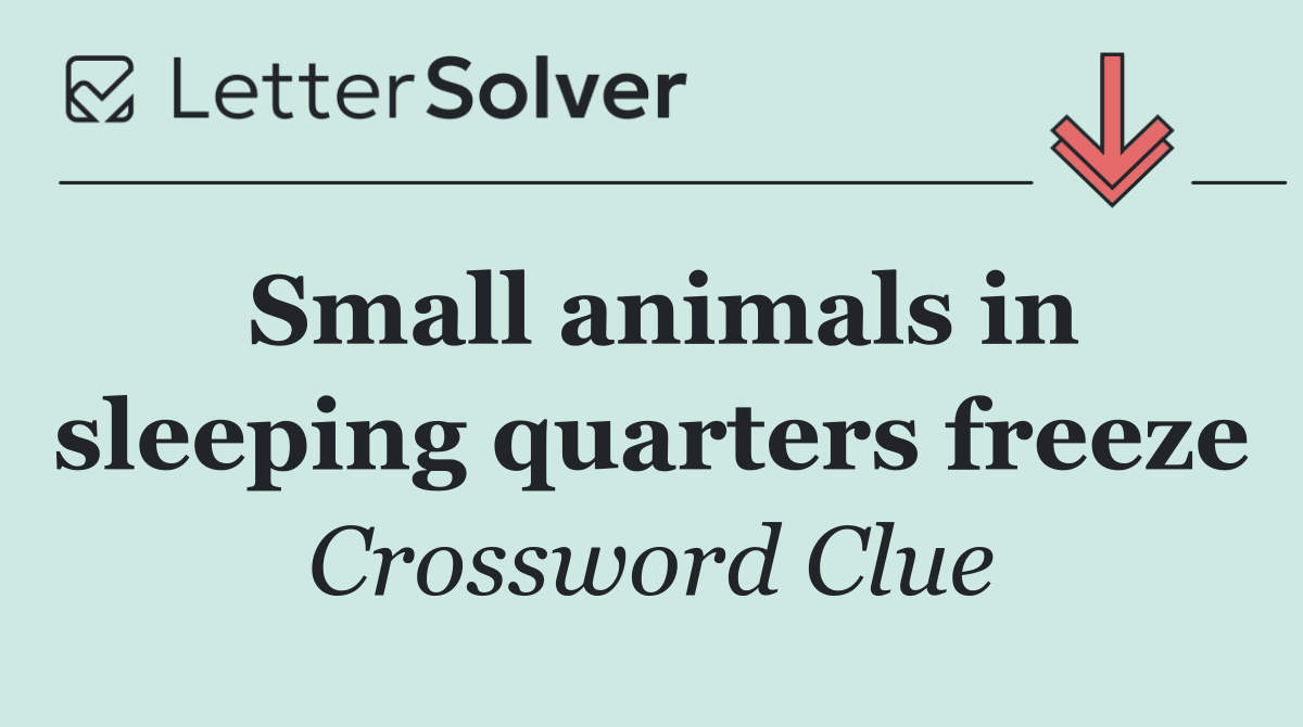 Small animals in sleeping quarters freeze
