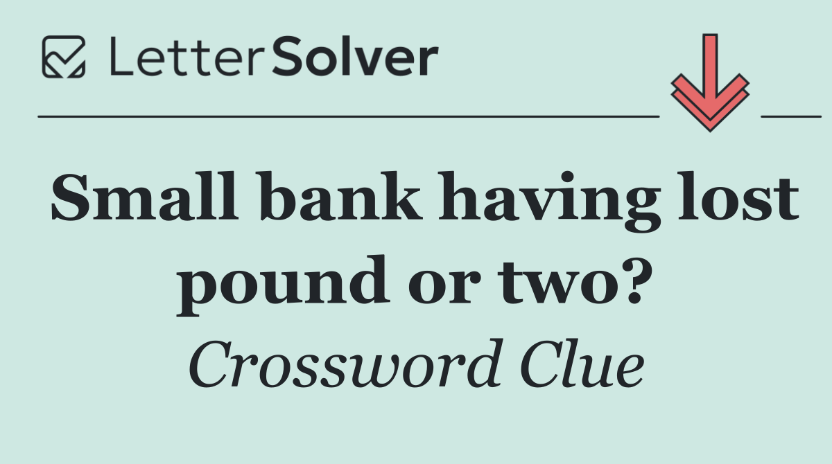 Small bank having lost pound or two?