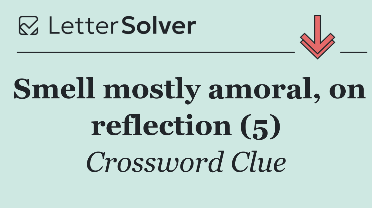 Smell mostly amoral, on reflection (5)