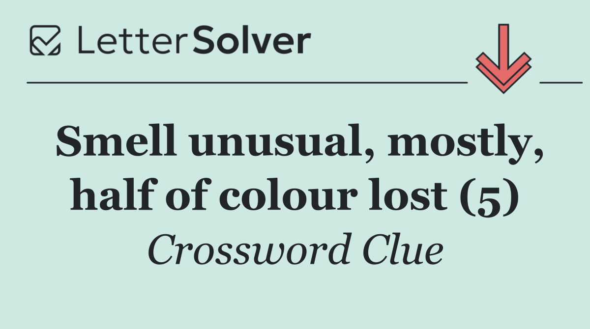 Smell unusual, mostly, half of colour lost (5)