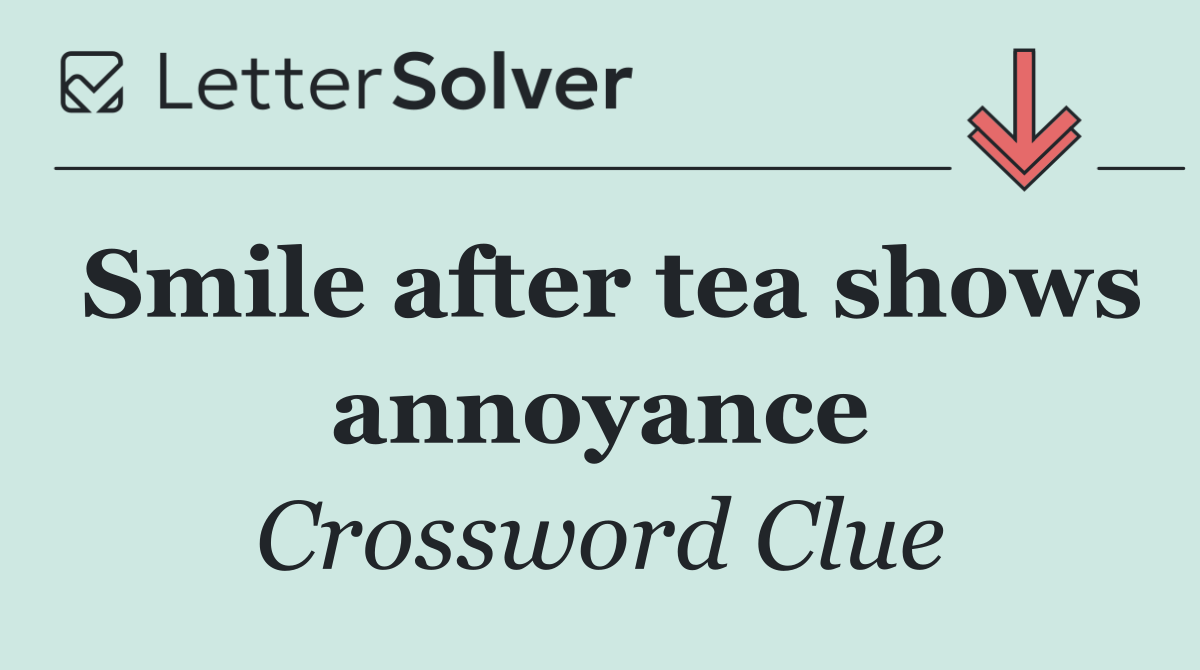 Smile after tea shows annoyance