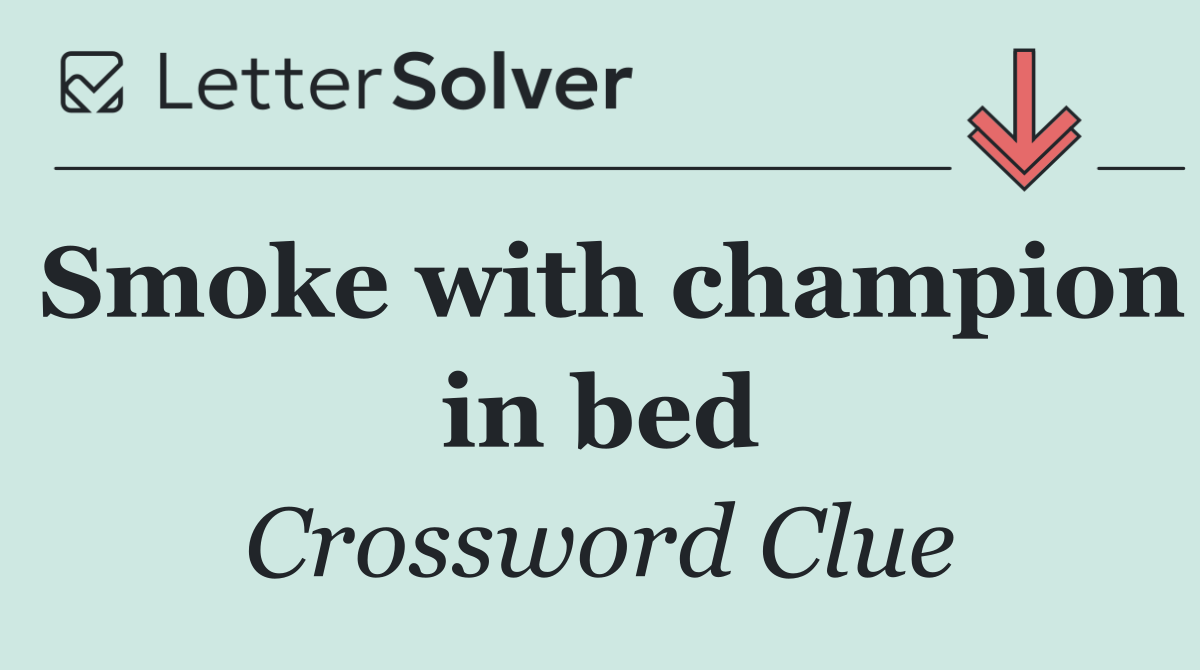 Smoke with champion in bed