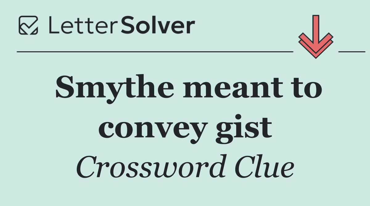 Smythe meant to convey gist