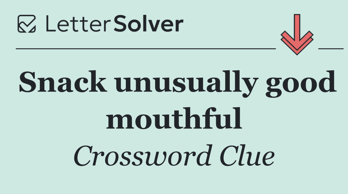 Snack unusually good mouthful