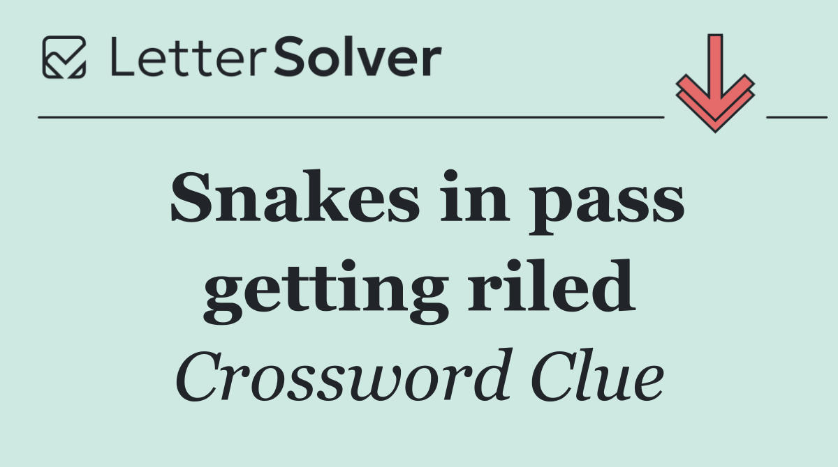 Snakes in pass getting riled
