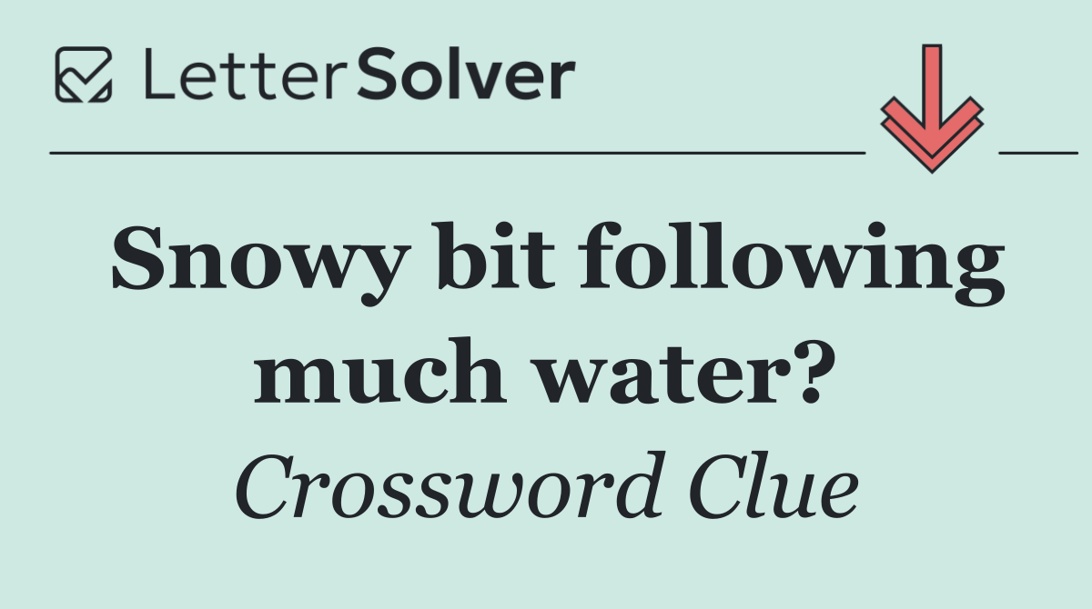 Snowy bit following much water?