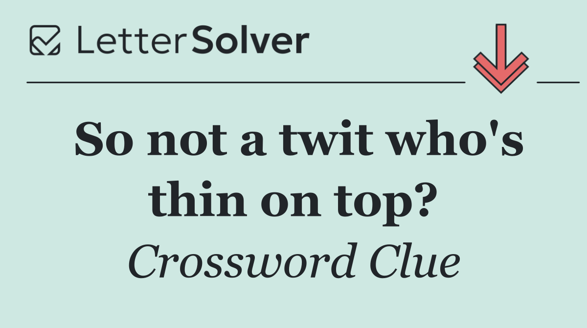 So not a twit who's thin on top?