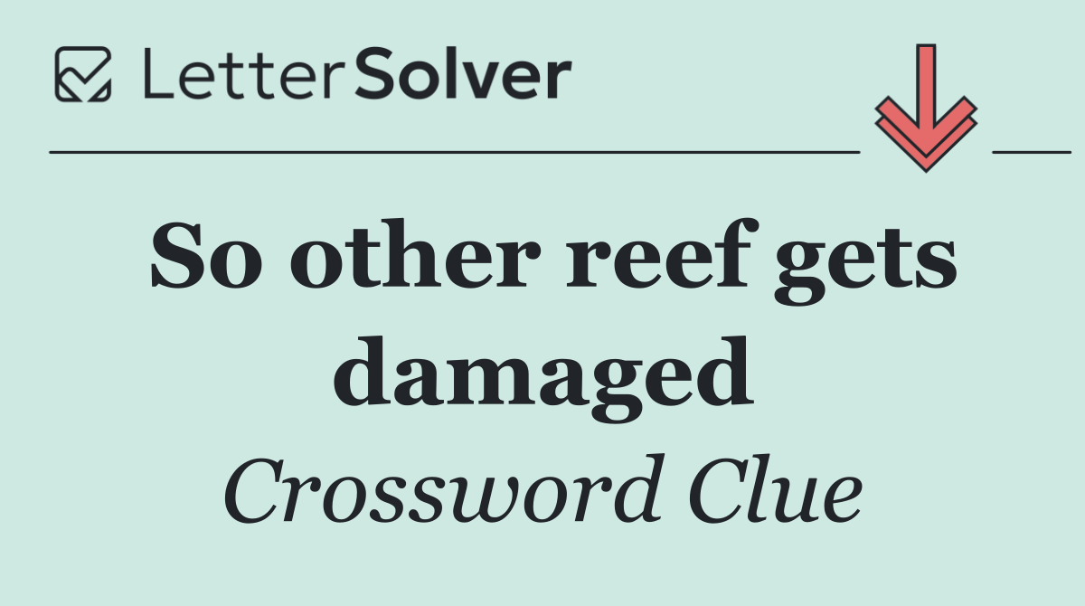 So other reef gets damaged