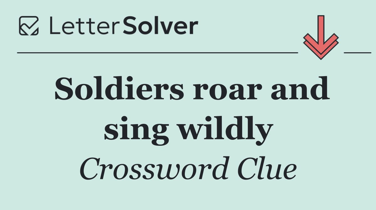 Soldiers roar and sing wildly