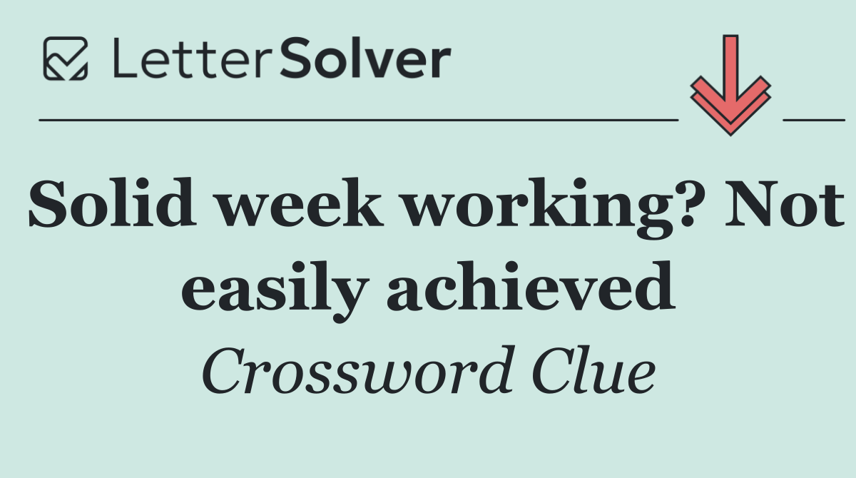 Solid week working? Not easily achieved