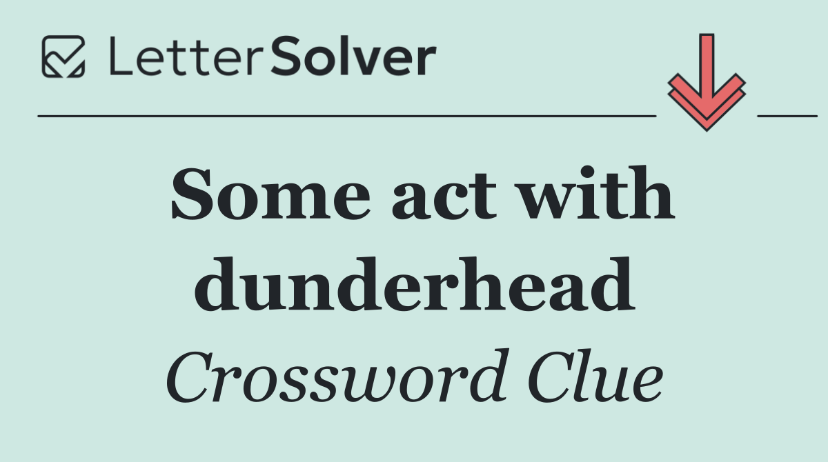 Some act with dunderhead