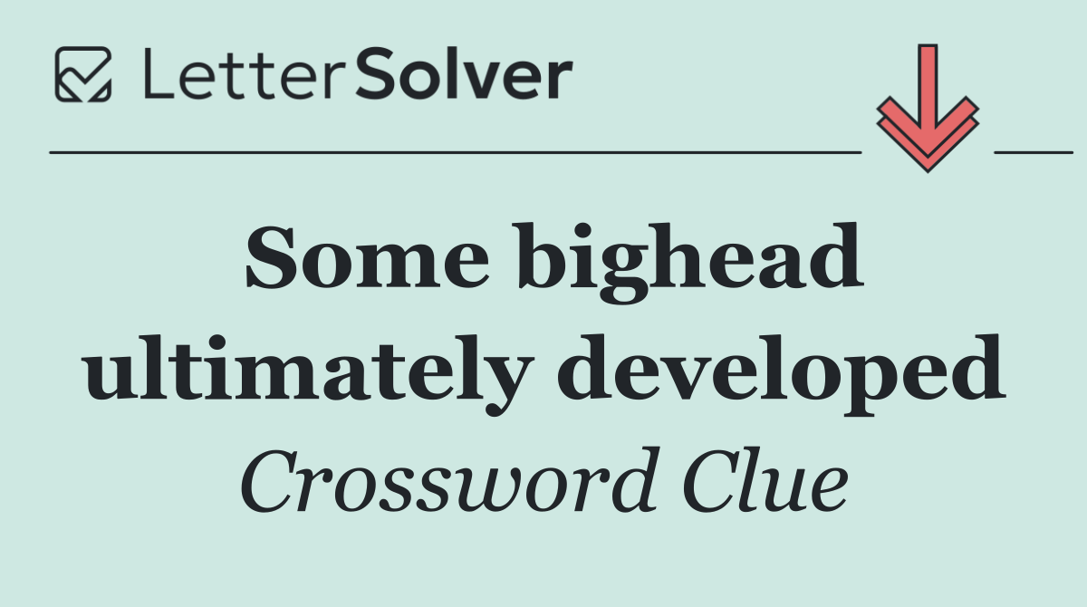 Some bighead ultimately developed