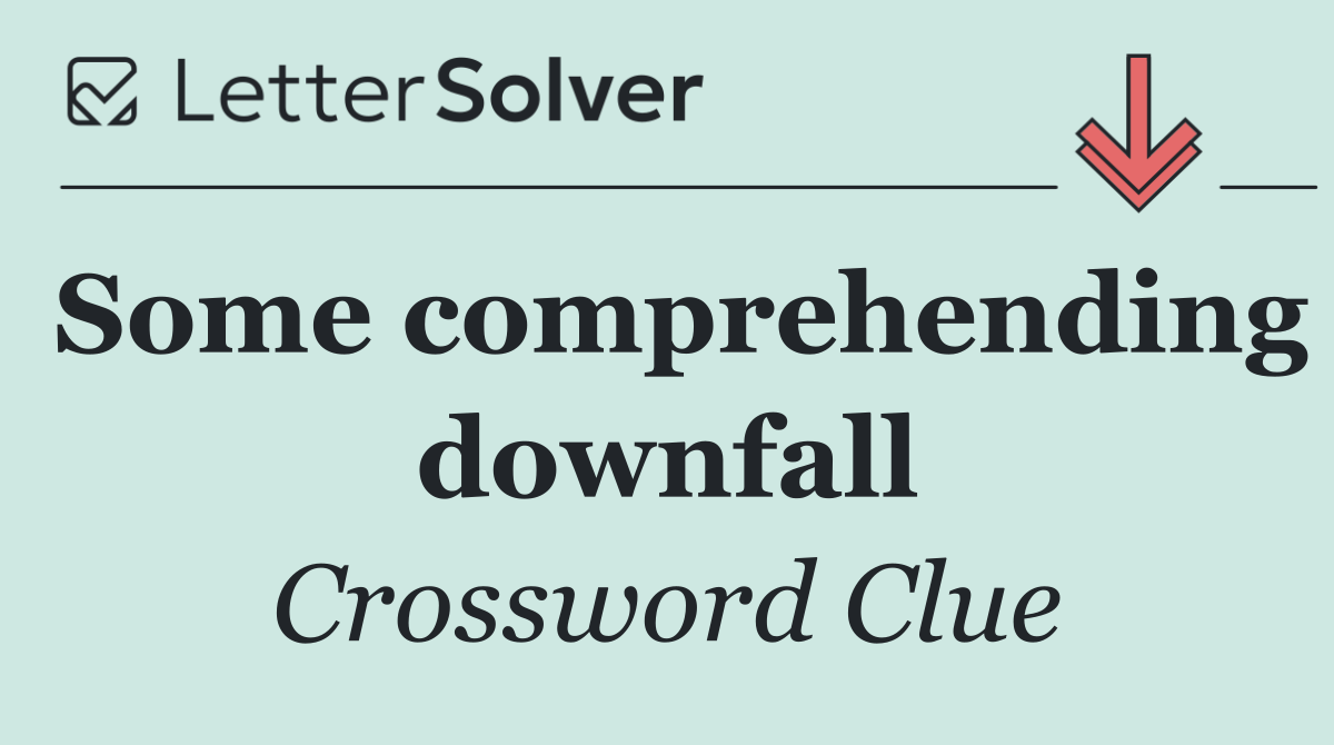 Some comprehending downfall
