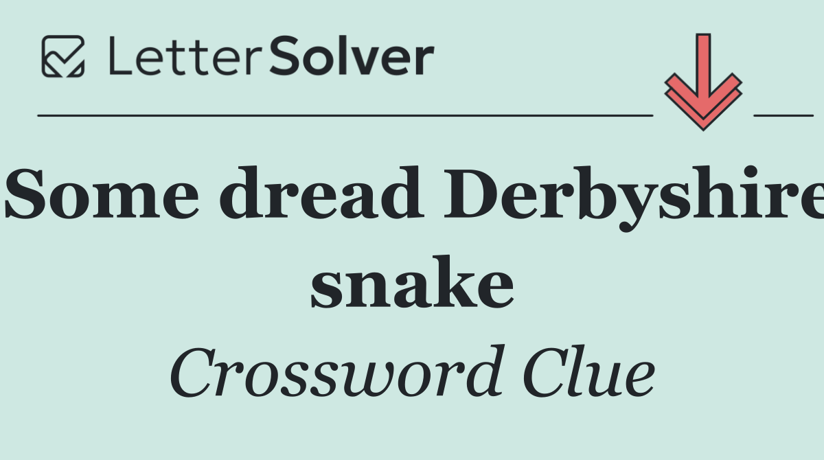 Some dread Derbyshire snake