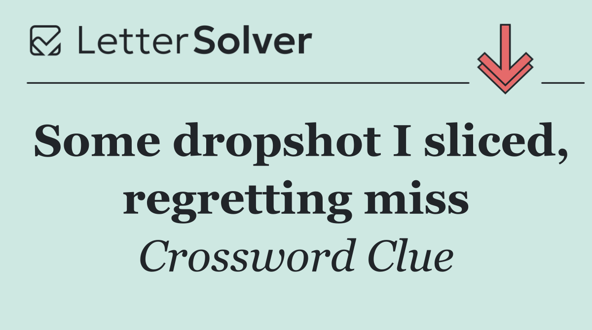 Some dropshot I sliced, regretting miss