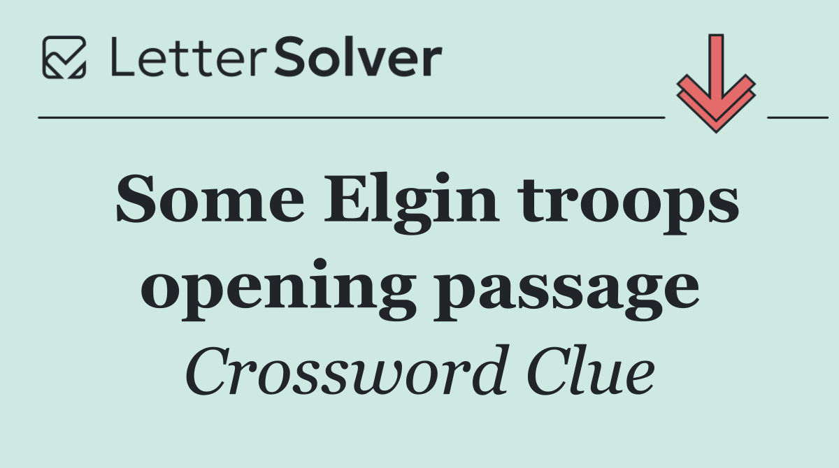 Some Elgin troops opening passage