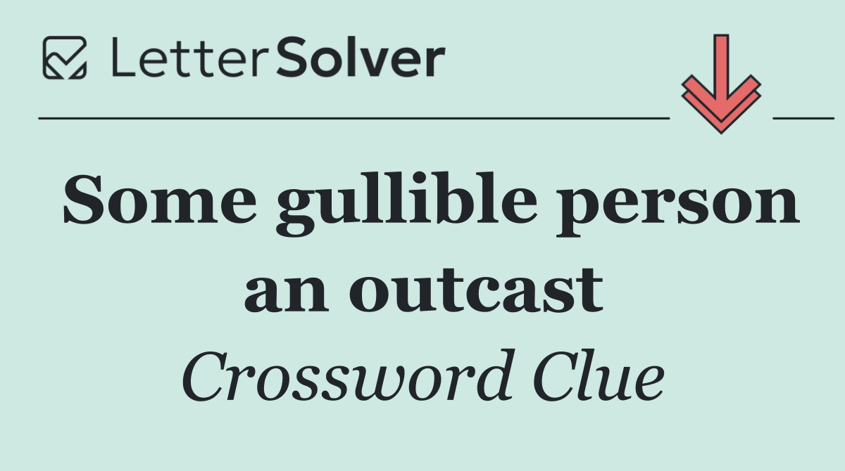 Some gullible person an outcast