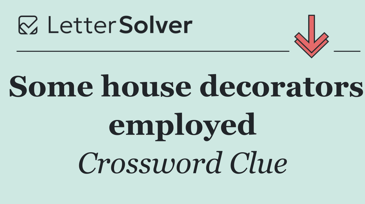 Some house decorators employed