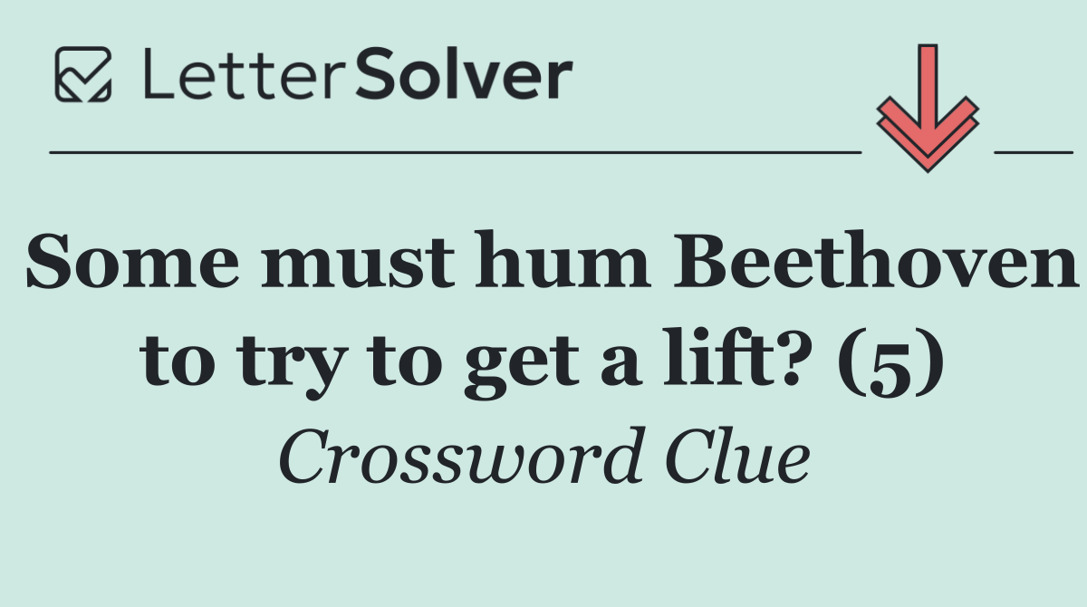 Some must hum Beethoven to try to get a lift? (5)