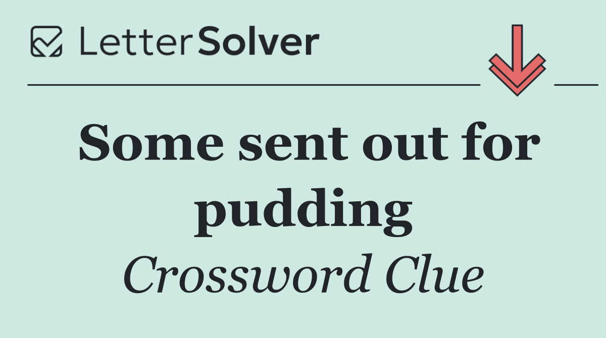 Some sent out for pudding