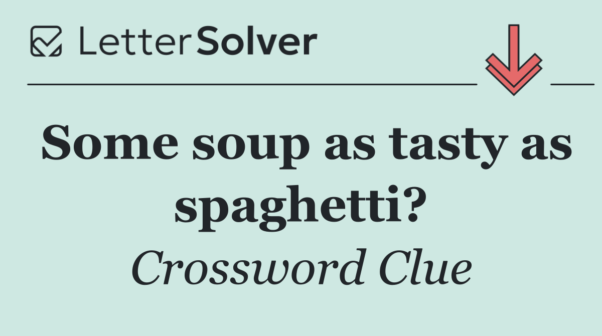 Some soup as tasty as spaghetti?
