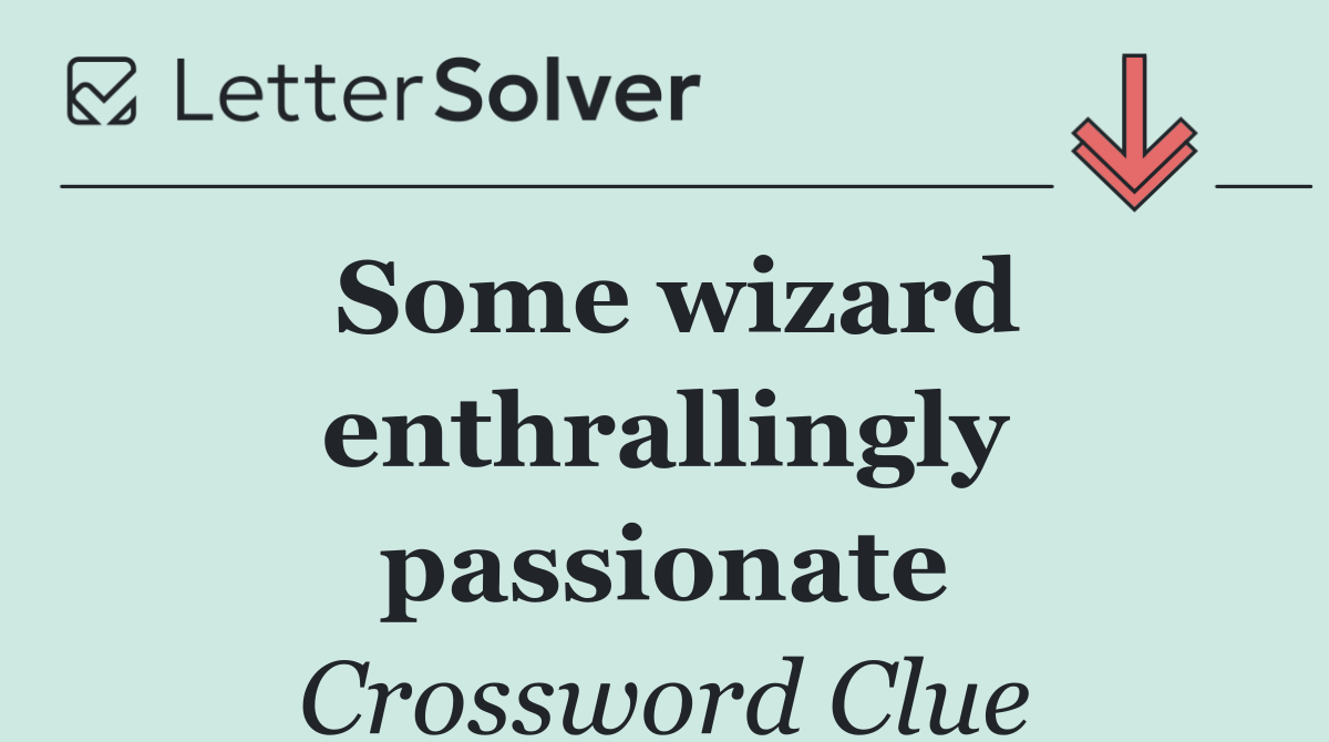 Some wizard enthrallingly passionate