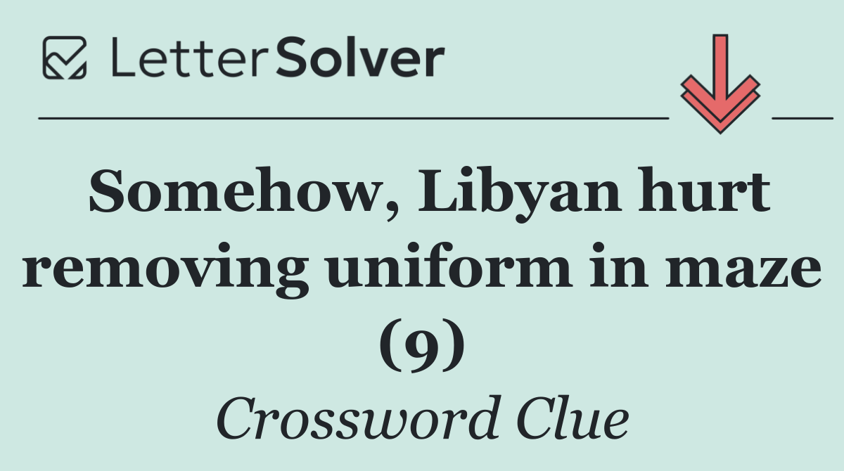 Somehow, Libyan hurt removing uniform in maze (9)