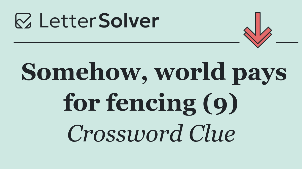 Somehow, world pays for fencing (9)
