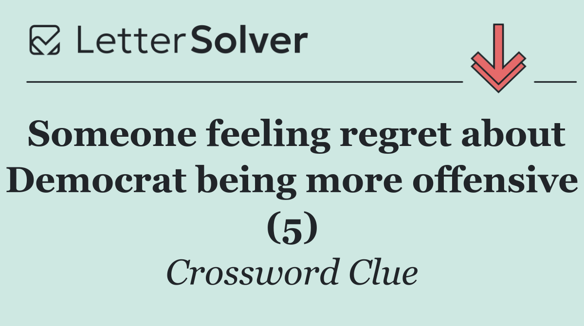 Someone feeling regret about Democrat being more offensive (5)