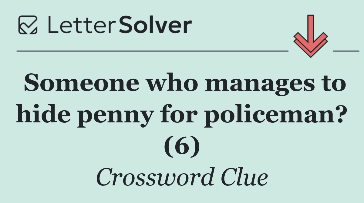 Someone who manages to hide penny for policeman? (6)
