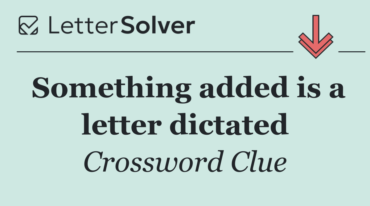 Something added is a letter dictated