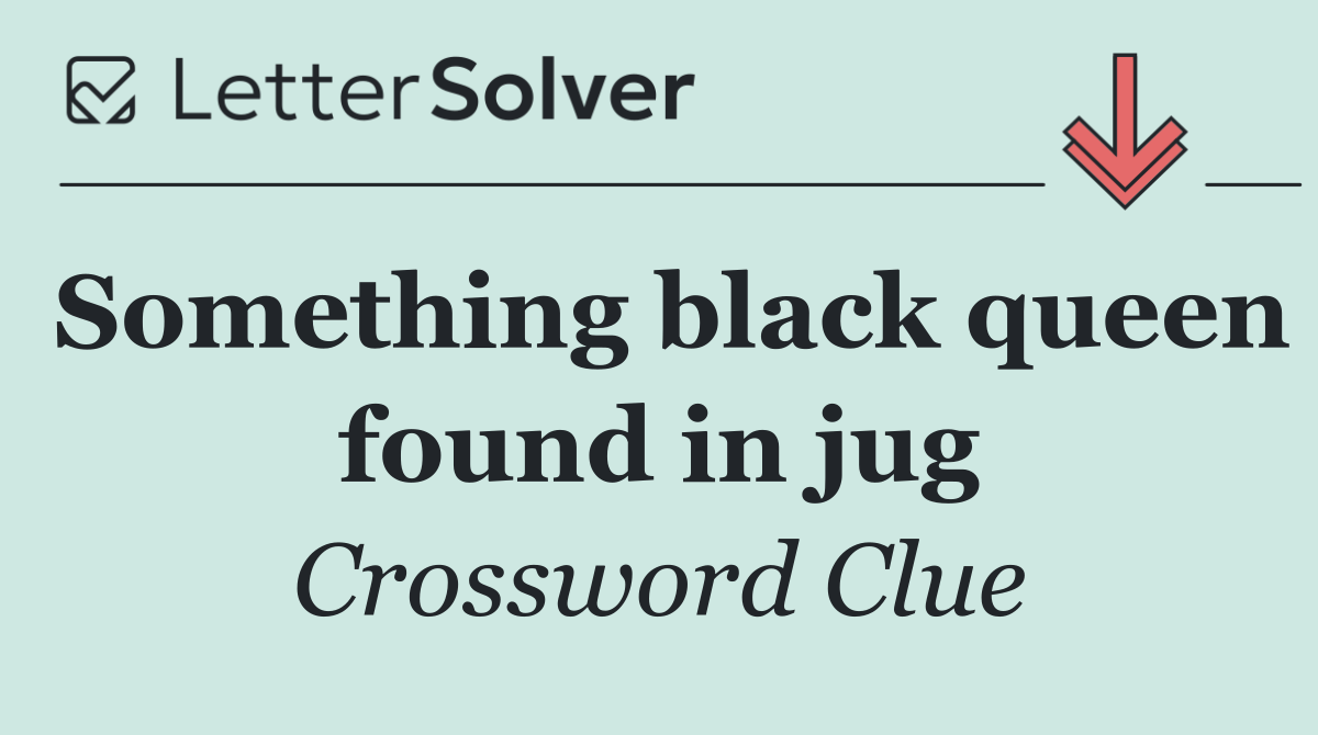 Something black queen found in jug