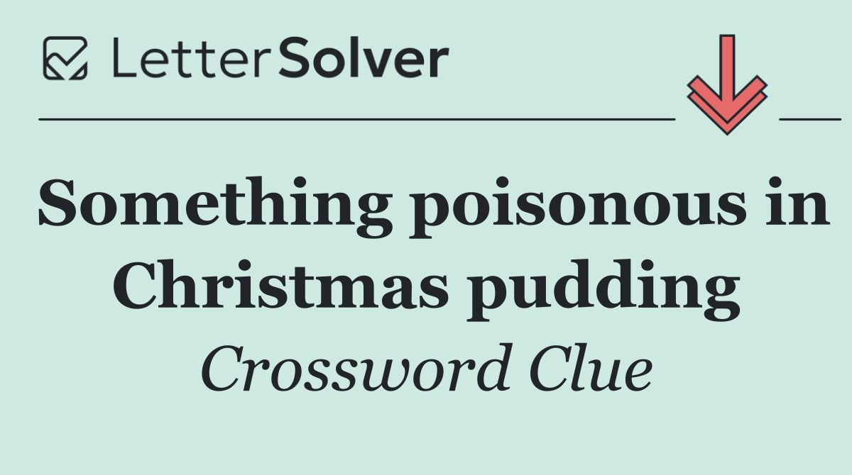 Something poisonous in Christmas pudding